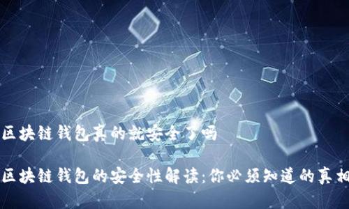区块链钱包真的就安全了吗

区块链钱包的安全性解读：你必须知道的真相